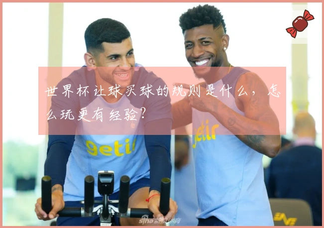 世界杯让球买球的规则是什么，怎么玩更有经验？