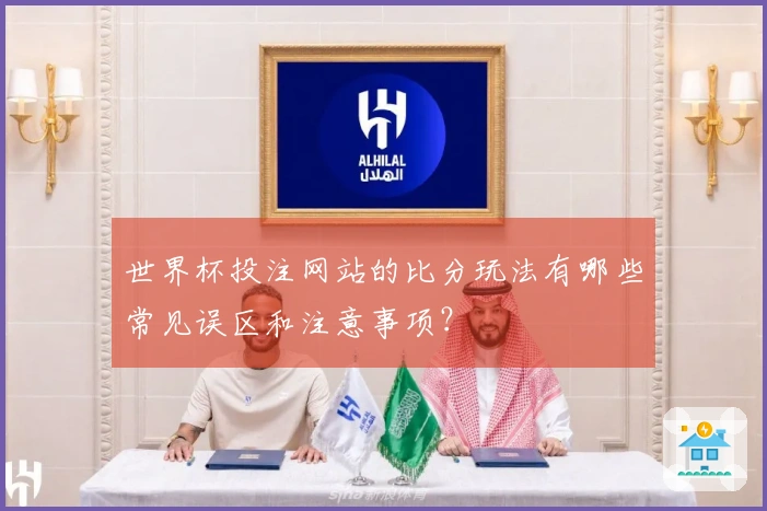 世界杯投注网站的比分玩法有哪些常见误区和注意事项？