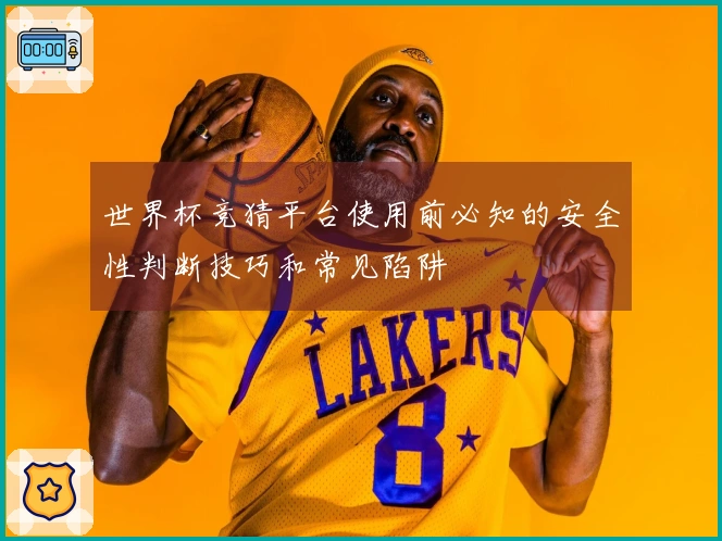 世界杯竞猜平台使用前必知的安全性判断技巧和常见陷阱