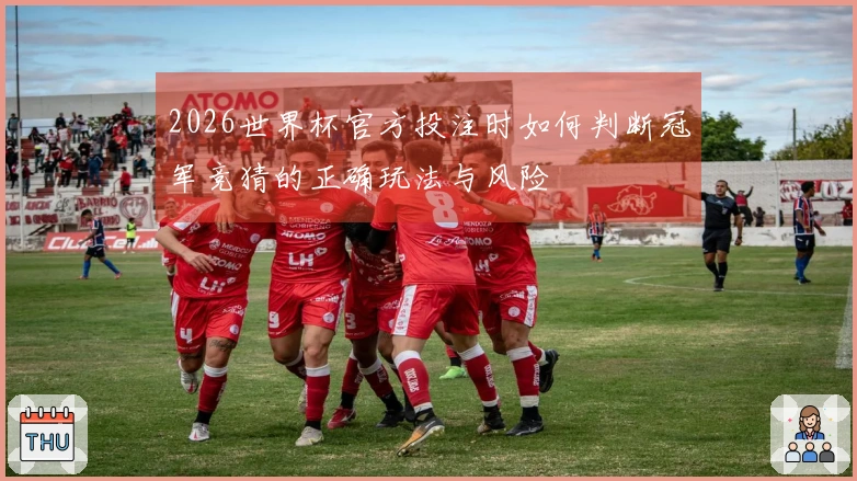 2026世界杯官方投注时如何判断冠军竞猜的正确玩法与风险