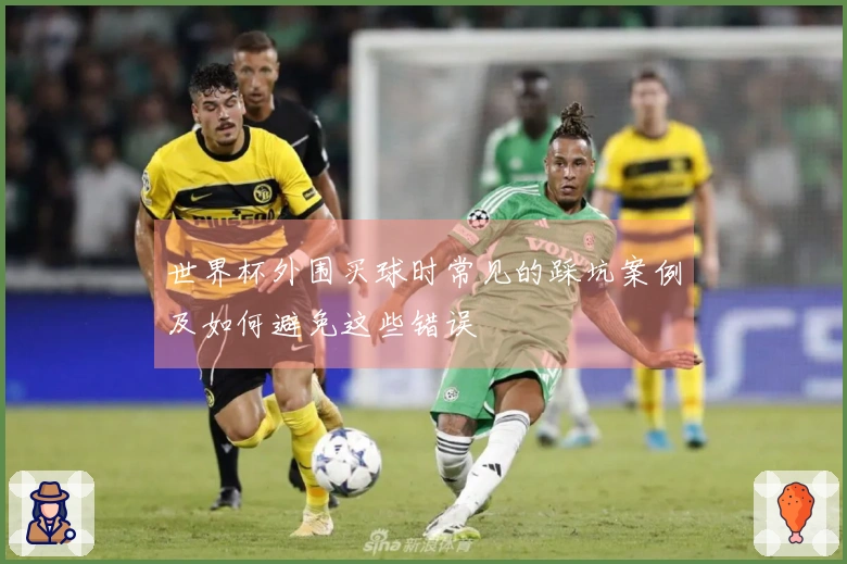 世界杯外围买球时常见的踩坑案例及如何避免这些错误